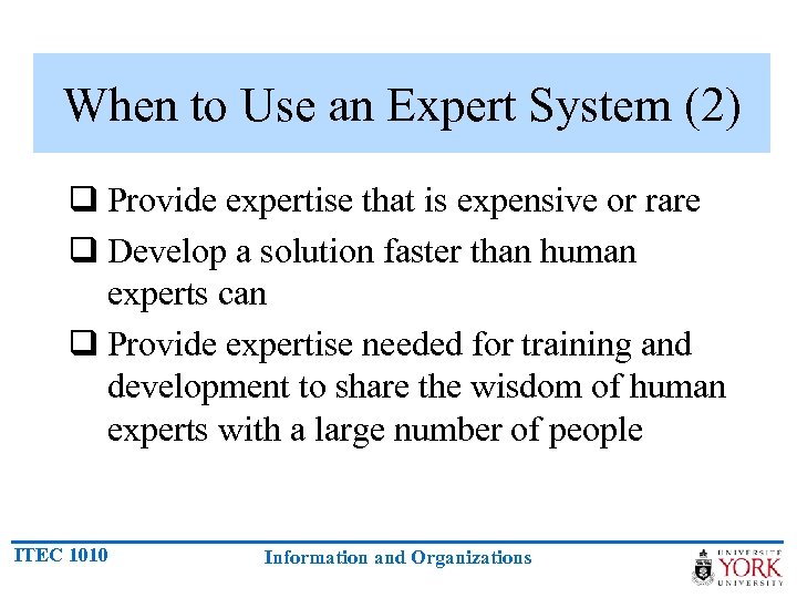 When to Use an Expert System (2) q Provide expertise that is expensive or