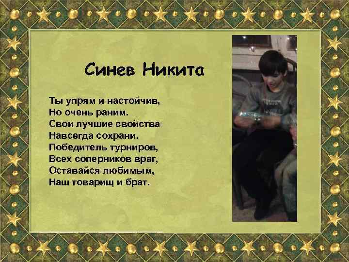 Синев Никита Ты упрям и настойчив, Но очень раним. Свои лучшие свойства Навсегда сохрани.