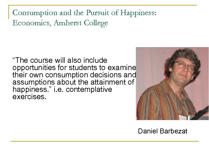 Consumption and the Pursuit of Happiness: Economics, Amherst College “The course will also include