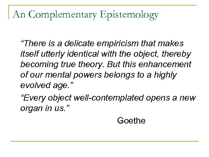 An Complementary Epistemology “There is a delicate empiricism that makes itself utterly identical with