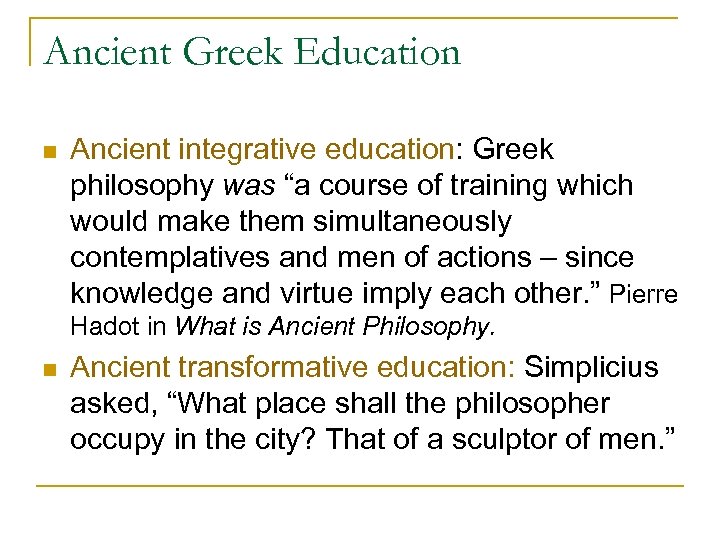 Ancient Greek Education n Ancient integrative education: Greek philosophy was “a course of training