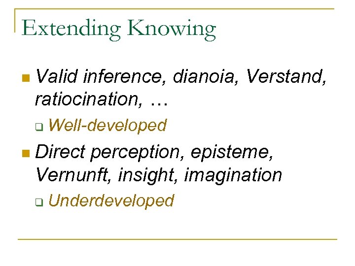 Extending Knowing n Valid inference, dianoia, Verstand, ratiocination, … q Well-developed n Direct perception,