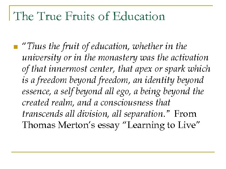 The True Fruits of Education n “Thus the fruit of education, whether in the