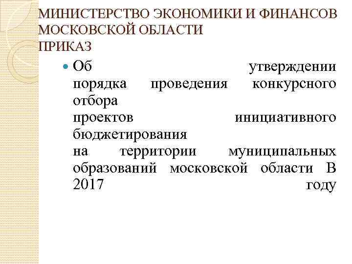 МИНИСТЕРСТВО ЭКОНОМИКИ И ФИНАНСОВ МОСКОВСКОЙ ОБЛАСТИ ПРИКАЗ Об утверждении порядка проведения конкурсного отбора проектов