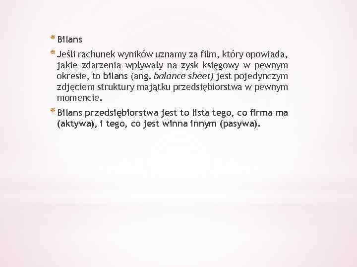 * Bilans * Jeśli rachunek wyników uznamy za film, który opowiada, jakie zdarzenia wpływały