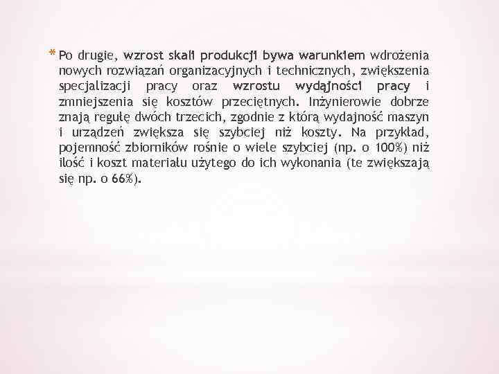 * Po drugie, wzrost skali produkcji bywa warunkiem wdrożenia nowych rozwiązań organizacyjnych i technicznych,