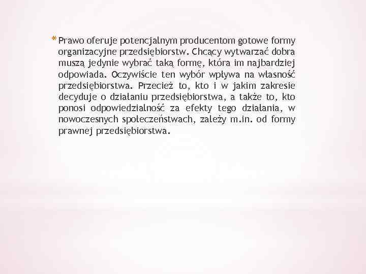 * Prawo oferuje potencjalnym producentom gotowe formy organizacyjne przedsiębiorstw. Chcący wytwarzać dobra muszą jedynie