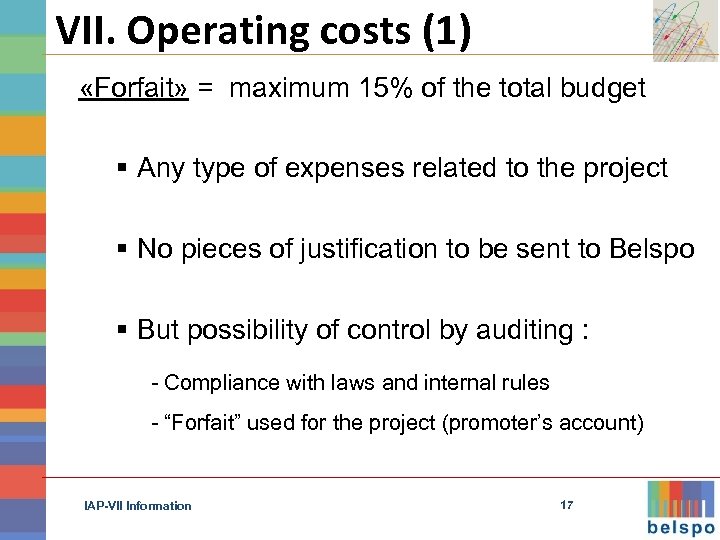 VII. Operating costs (1) «Forfait» = maximum 15% of the total budget § Any