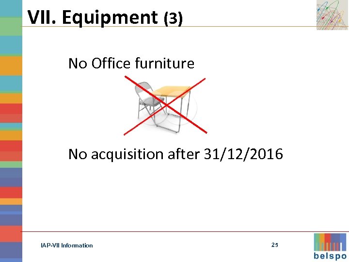 VII. Equipment (3) No Office furniture No acquisition after 31/12/2016 IAP-VII Information 25 
