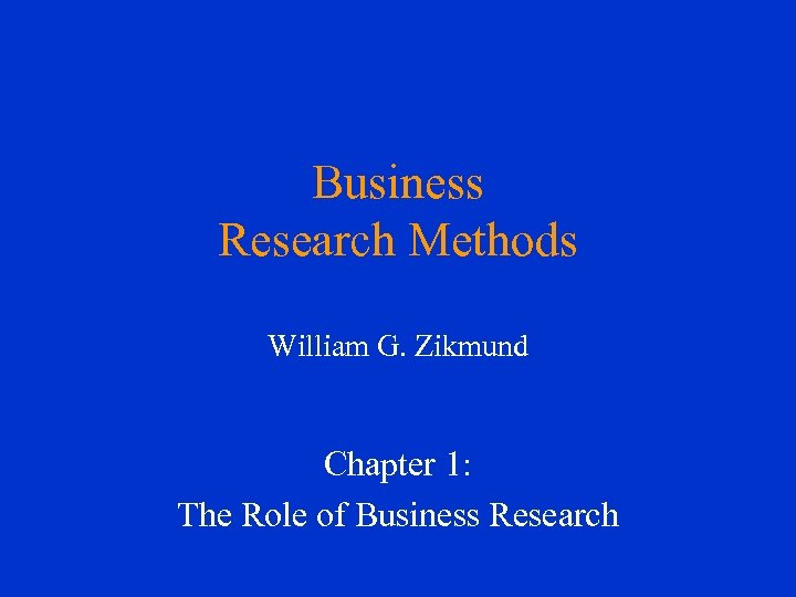 Business Research Methods William G. Zikmund Chapter 1: The Role of Business Research 