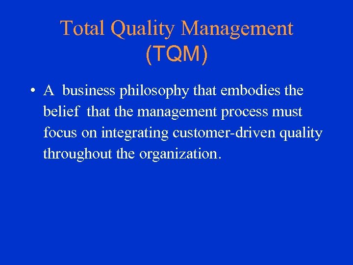 Total Quality Management (TQM) • A business philosophy that embodies the belief that the