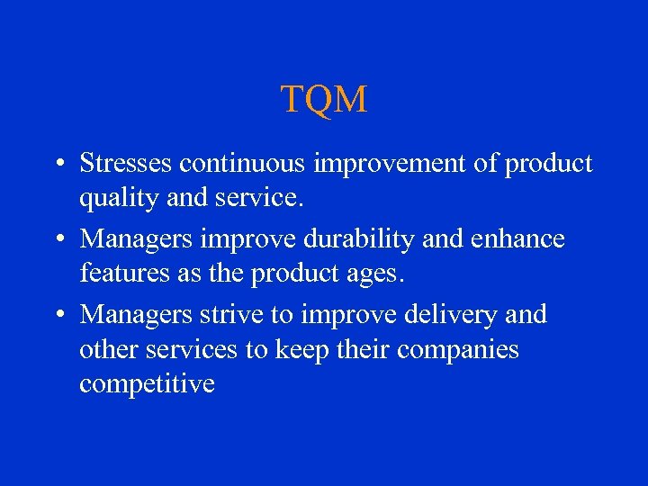 TQM • Stresses continuous improvement of product quality and service. • Managers improve durability