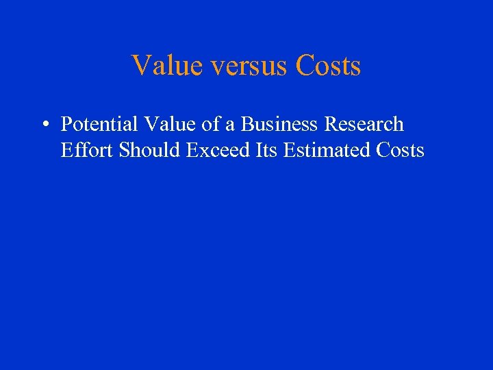 Value versus Costs • Potential Value of a Business Research Effort Should Exceed Its
