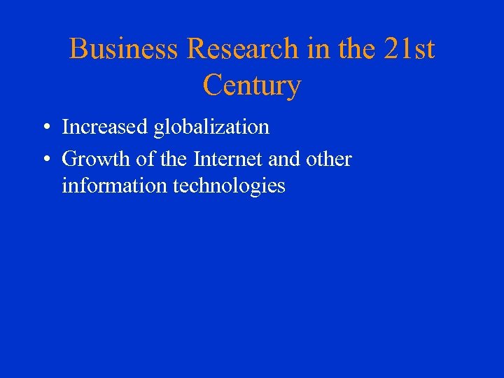 Business Research in the 21 st Century • Increased globalization • Growth of the
