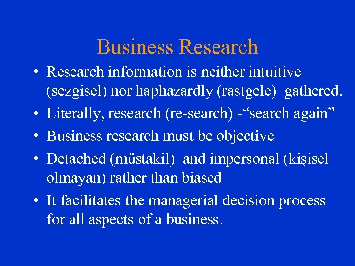 Business Research • Research information is neither intuitive (sezgisel) nor haphazardly (rastgele) gathered. •