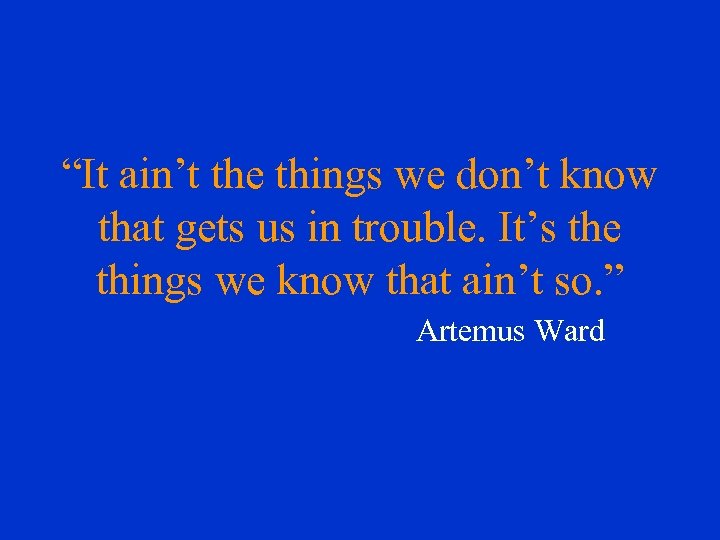“It ain’t the things we don’t know that gets us in trouble. It’s the