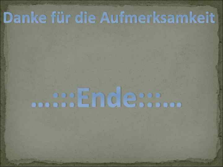 Danke für die Aufmerksamkeit …: : : Ende: : : … 