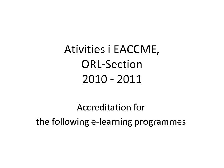 Ativities i EACCME, ORL-Section 2010 - 2011 Accreditation for the following e-learning programmes 