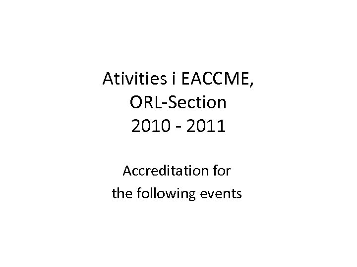 Ativities i EACCME, ORL-Section 2010 - 2011 Accreditation for the following events 