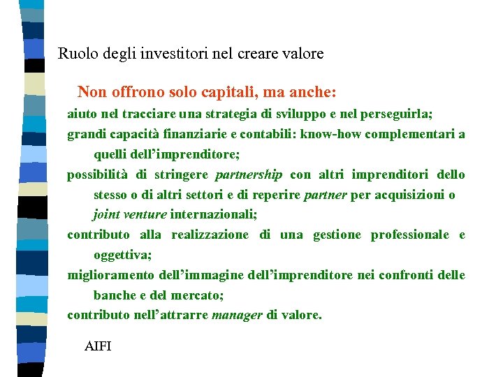 Ruolo degli investitori nel creare valore Non offrono solo capitali, ma anche: aiuto nel