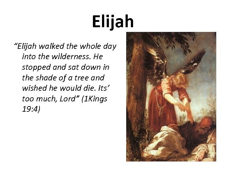 Elijah “Elijah walked the whole day into the wilderness. He stopped and sat down