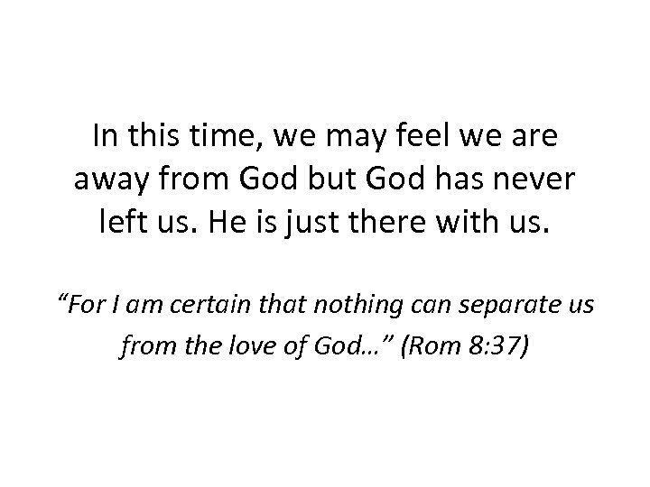 In this time, we may feel we are away from God but God has