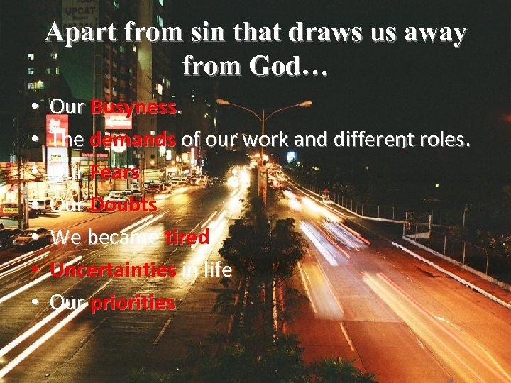 Apart from sin that draws us away from God… • • Our Busyness. The