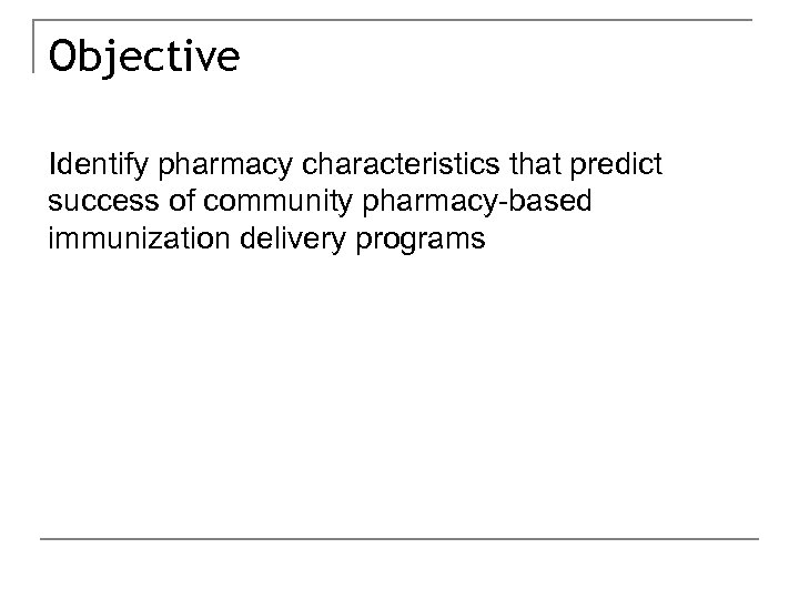 Objective Identify pharmacy characteristics that predict success of community pharmacy-based immunization delivery programs 