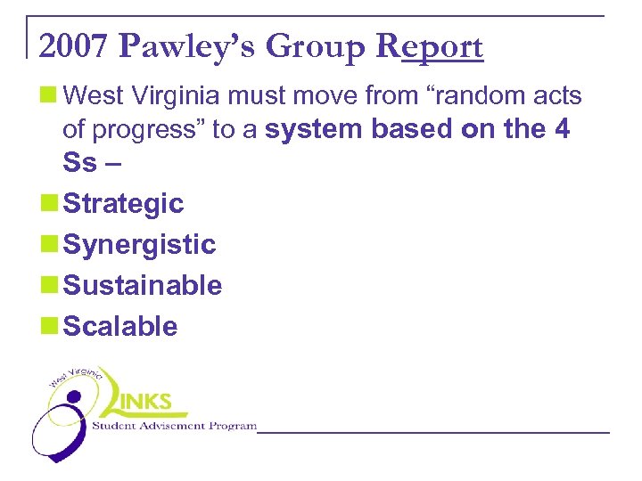 2007 Pawley’s Group Report n West Virginia must move from “random acts of progress”