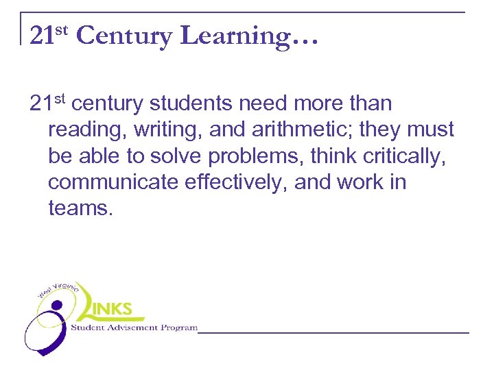 st 21 Century Learning… 21 st century students need more than reading, writing, and