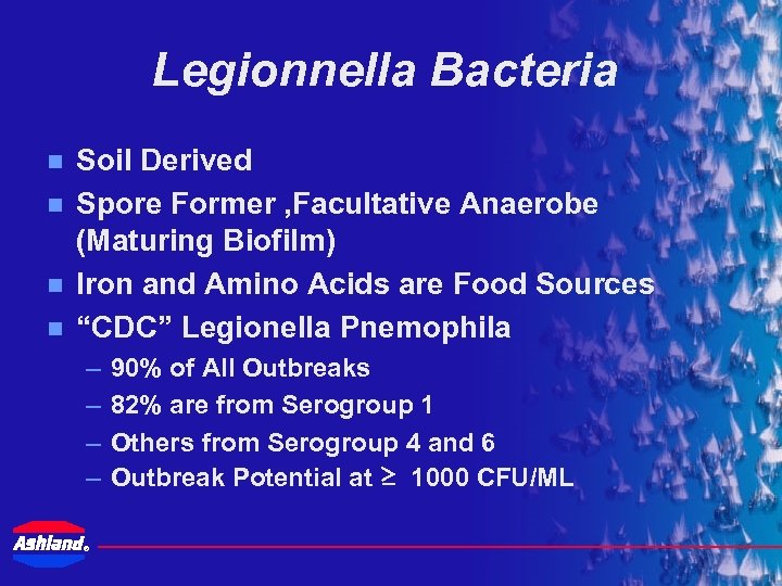 Legionnella Bacteria n n Soil Derived Spore Former , Facultative Anaerobe (Maturing Biofilm) Iron