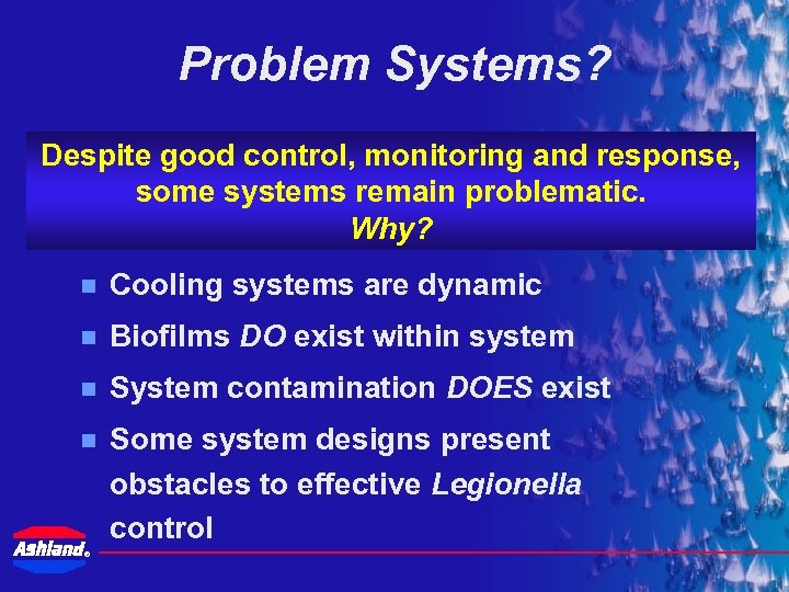 Problem Systems? Despite good control, monitoring and response, some systems remain problematic. Why? n