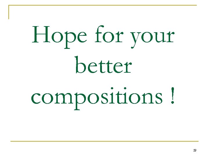 Hope for your better compositions ! 29 