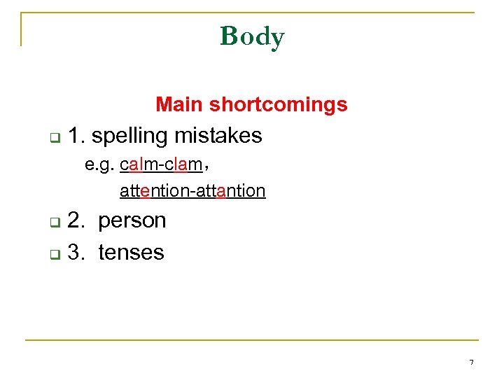 Body Main shortcomings q 1. spelling mistakes e. g. calm-clam， attention-attantion 2. person q