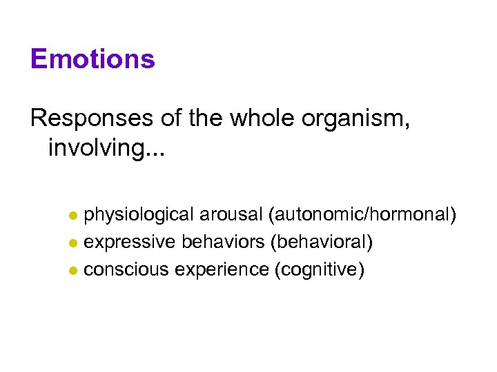 Emotions Responses of the whole organism, involving. . . physiological arousal (autonomic/hormonal) l expressive