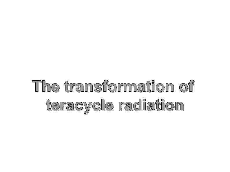 The transformation of teracycle radiation 