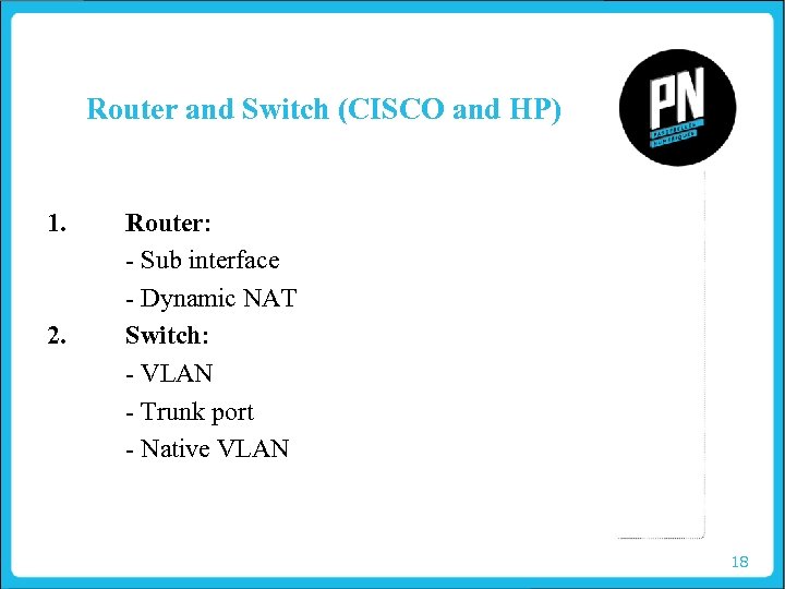 Router and Switch (CISCO and HP) 1. 2. Router: - Sub interface - Dynamic