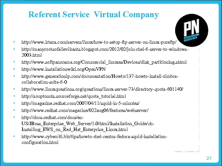 Referent Service Virtual Company • • • http: //www. irtaza. com/servers/linux/how-to-setup-ftp-server-on-linux-pureftp/ http: //manyrootsofallevilrants. blogspot.