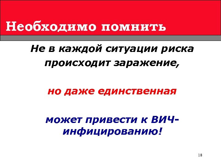 Необходимо помнить Не в каждой ситуации риска происходит заражение, но даже единственная может привести