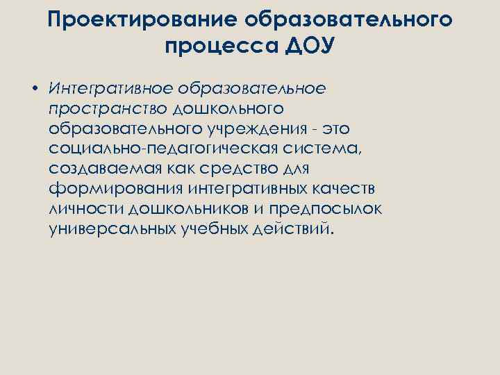 Проектирование образовательного процесса ДОУ • Интегративное образовательное пространство дошкольного образовательного учреждения - это социально-педагогическая