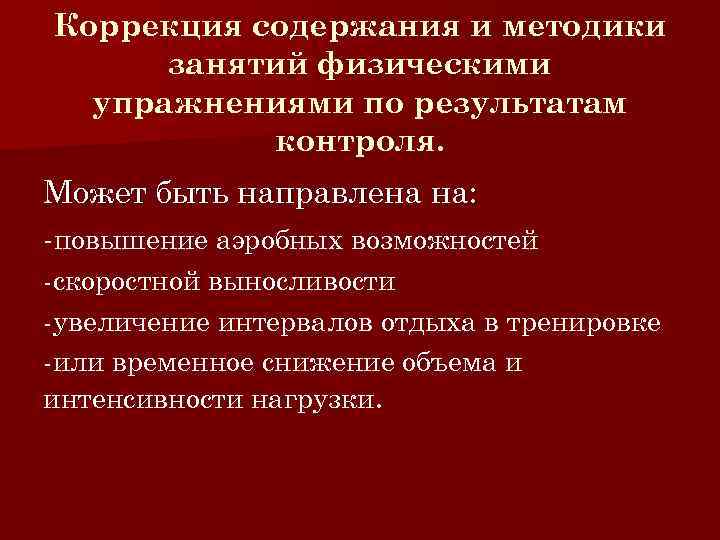 Коррекция содержания и методики занятий физическими упражнениями по результатам контроля. Может быть направлена на: