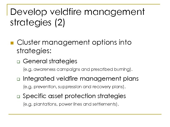 Develop veldfire management strategies (2) n Cluster management options into strategies: q General strategies