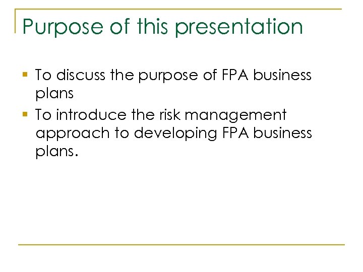 Purpose of this presentation § To discuss the purpose of FPA business plans §
