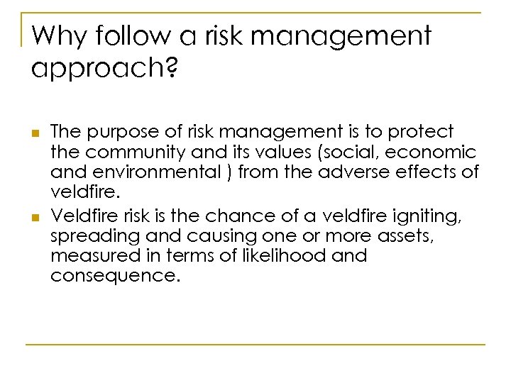 Why follow a risk management approach? n n The purpose of risk management is