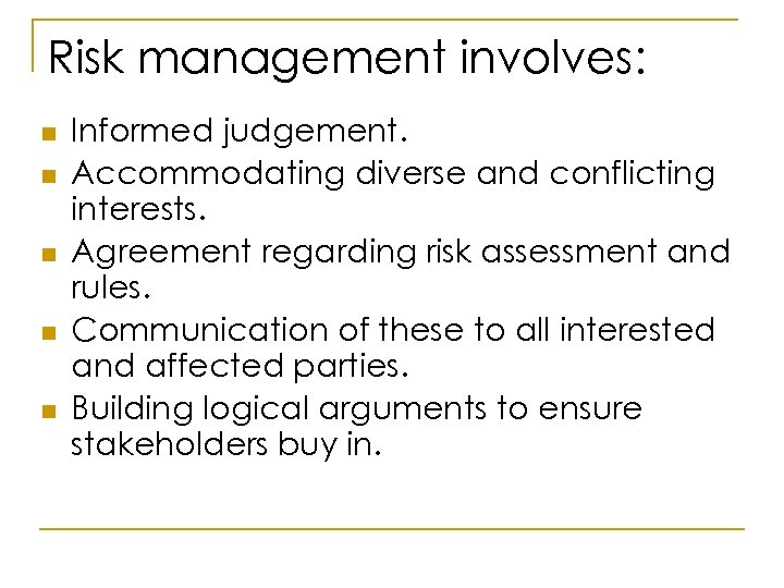 Risk management involves: n n n Informed judgement. Accommodating diverse and conflicting interests. Agreement