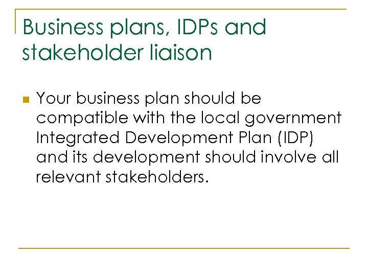 Business plans, IDPs and stakeholder liaison n Your business plan should be compatible with