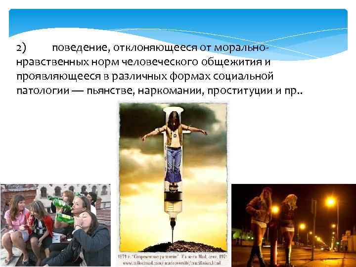 2) поведение, отклоняющееся от моральнонравственных норм человеческого общежития и проявляющееся в различных формах социальной