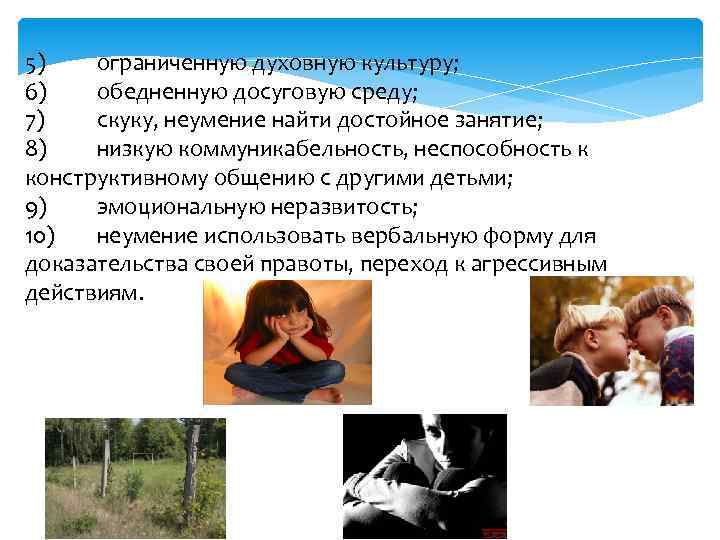 5) ограниченную духовную культуру; 6) обедненную досуговую среду; 7) скуку, неумение найти достойное занятие;