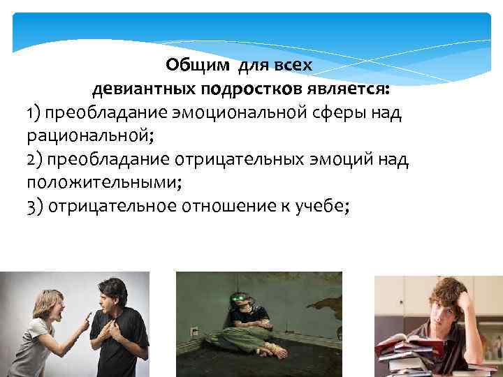 Общим для всех девиантных подростков является: 1) преобладание эмоциональной сферы над рациональной; 2) преобладание