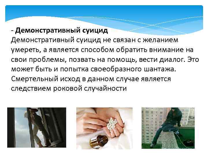 - Демонстративный суицид не связан с желанием умереть, а является способом обратить внимание на